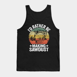 I'd Rather Be Making Sawdust Woodworking Carpenter Tank Top